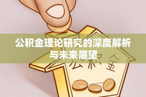 岫岩公积金理论研究的深度解析与未来展望