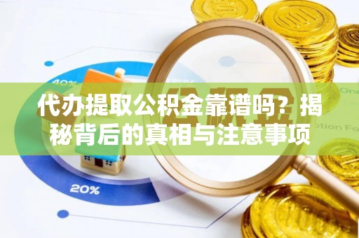 岫岩代办提取公积金靠谱吗？揭秘背后的真相与注意事项