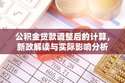 岫岩公积金贷款调整后的计算，新政解读与实际影响分析