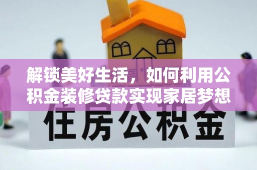 岫岩解锁美好生活，如何利用公积金装修贷款实现家居梦想