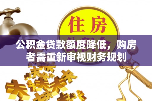 岫岩公积金贷款额度降低，购房者需重新审视财务规划