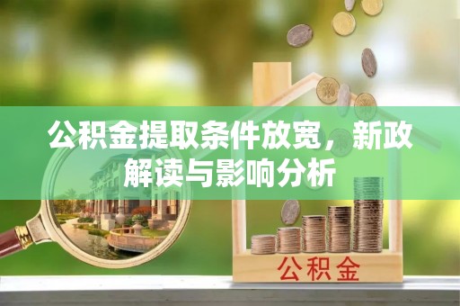 岫岩公积金提取条件放宽，新政解读与影响分析