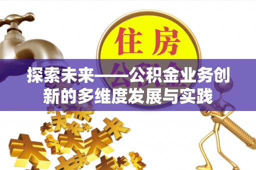 岫岩探索未来——公积金业务创新的多维度发展与实践