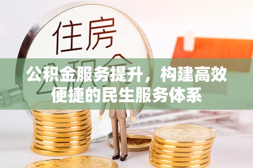 岫岩公积金服务提升，构建高效便捷的民生服务体系